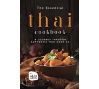 The Essential Thai Cookbook: A Journey Through Authentic Thai Cooking