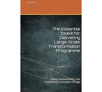 The Essential Toolkit for Delivering Large-Scale Transformation Programme: Clarity, Accountability, and Consistency in Complex Change