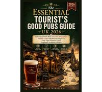 The Essential Tourist's Good Pubs Guide UK 2026: Authentic British Pubs, Real Ale, Etiquette & Hidden Gems with Practical Tips for First-Time Visitors Across England, Scotland & Wales