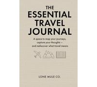 The Essential Travel Journal: Map your journeys, capture your thoughts, and rediscover what travel means
