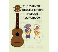 The Essential Ukulele Chord Melody Songbook: The Ultimate Ukulele Songbook: Featuring 270 Songs from a Wide Range of Sources