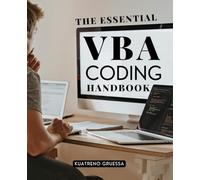 The Essential VBA Coding Handbook: Master Practical Office Automation And Coding Logic Through Step By Step VBA Programming Skills For Efficient Task ... Data Handling And Custom Application Design