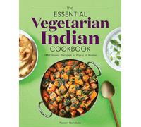 The Essential Vegetarian Indian Cookbook: 125 Classic Recipes to Enjoy at Home