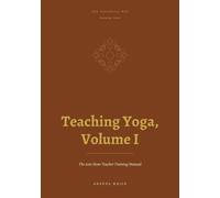The Essential Way: Teaching Yoga, Vol. I: The 200-Hour Teacher Training Manual