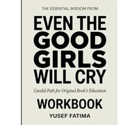 THE ESSENTIAL WISDOM FROM EVEN THE GOOD GIRLS WILL CRY: CANDID PATH FOR ORIGINAL BOOK’S EDUCATION