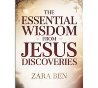 The Essential Wisdom from Jesus Discoveries: A Simple Route to The Original Book’s Core Meaning