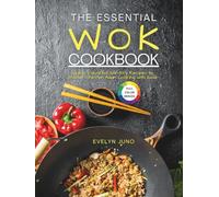 The Essential Wok Cookbook for Beginners: Quick, Flavorful Stir-Fry Recipes to Master One-Pan Asian Cooking with Ease