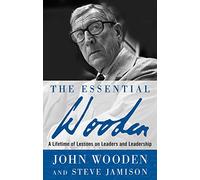 The Essential Wooden: A Lifetime of Lessons on Leaders and Leadership