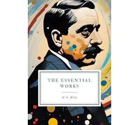 The Essential Works: Four Pioneering Novels of Science Fiction: The War of the Worlds, The Time Machine, The Invisible Man, The Island of Doctor Moreau