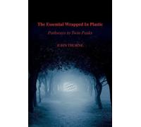 The Essential Wrapped In Plastic: Pathways to Twin Peaks by Thorne, John NEUF