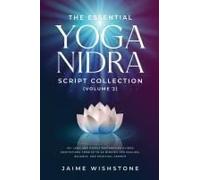 The Essential Yoga Nidra Script Collection (Volume 2): 35+ Long And Deeply Restorative Guided Meditations From 30 To 45 Minutes For Healing, Balance, ... Growth (Guided Meditation Scripts Series)