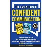 The Essentials of Confident Communication: Unlock Real-World Skills to Speak with Confidence, Command the Room, and Turn Small Talk into Meaningful, Memorable Moments - On Stage and In Everyday Life