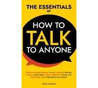 The Essentials Of How To Talk To Anyone: Effective Communication Tips To Charm, Overcome Shyness, Improve Social Skills, And Effortlessly Make Friends And Meaningful Connections