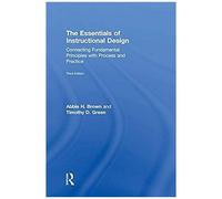 The Essentials Of Instructional Design: Connecting Fundamental Principles With Process And Practice, Third Edition