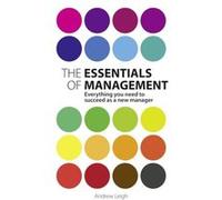 The Essentials of Management: Everything You Need to Succeed as a New Manager Leigh, Mr Andrew (Auteur)