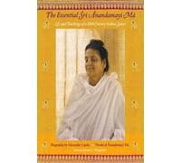 The Essentials Sri Anandamayi Ma: Life and Teachings of a 20th Century Saint