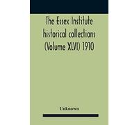 The Essex Institute Historical Collections (Volume Xlvi) 1910