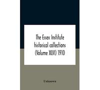 The Essex Institute Historical Collections (Volume Xlvi) 1910