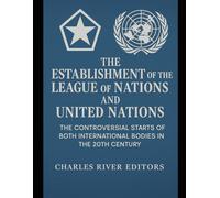 The Establishment of the League of Nations and United Nations: The Controversial Starts of Both International Bodies in the 20th Century