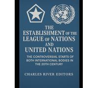 The Establishment of the League of Nations and United Nations: The Controversial Starts of Both International Bodies in the 20th Century