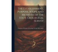 The Establishment, Purpose, Scope And Methods Of The State Geological Survey