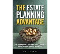 THE ESTATE PLANNING ADVANTAGE: The Complete Beginner’s Guide to Wills, Trusts & Inheritance to Avoid Probate and Secure Your Family’s Future.