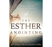 The Esther Anointing: Becoming a Woman of Prayer, Courage, and Influence