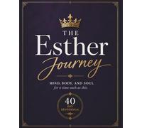 The Esther Journey: Mind, Body, and Soul for a Time Such as This