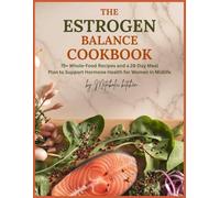 The Estrogen Balance Cookbook: 75+ Whole-Food Recipes and a 28-Day Meal Plan to Support Hormone Health for Women in Midlife