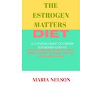 THE ESTROGEN MATTERS DIET: A Hormone-Smart Cookbook for Women over 40: Anti-Inflammatory Recipes to Boost Energy, Support Estrogen, and Feel Like Yourself Again”