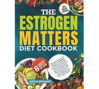The Estrogen Matters Diet Cookbook: Hormone-Balanced Health for Boosted Longevity with 1800 Days of Tasty Recipes, Full-Color Pictures, and an 8-Week ... of Dr. Avrum Bluming and Dr. Carol Tavris