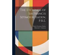 The Etchings Of Sir Francis Seymour Haden, P.R.E.
