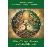 The Eternal Bloom: A Journal of Growth and Reflection: Where Thoughts Blossom and Dreams Take Root