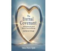 The Eternal Covenant: Rediscovering The Sacred Nature Of Love And Mariage
