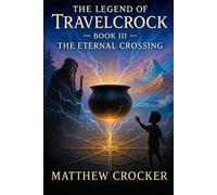 The Eternal Crossing: An Arthurian Portal-Fantasy Epic: The Legend of TravelCrock Book 3