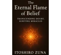 The Eternal Flame of Belief: Transcending Doubt, Igniting Miracles