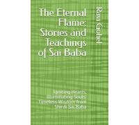 The Eternal Flame: Stories and Teachings of Sai Baba: Igniting Hearts, Illuminating Souls: Timeless Wisdom from Shirdi Sai Baba