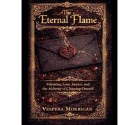 The Eternal Flame The Myths, Lore, and Hidden Histories of Valentine & Love