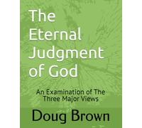 The Eternal Judgment of God: An Examination of The Three Major Views