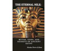 The Eternal Nile:: Myths, Gods, and Secrets of Ancient Egypt