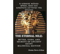 Ὁ Αἰώνιος Νεῖλος: Μῦθοι, Θεοὶ καὶ Ἀπόρρητα Αἰγύπτου τῆς Ἀρχαίας: The Eternal Nile: Myths, Gods, and Secrets of Ancient Egypt Bilingual edition