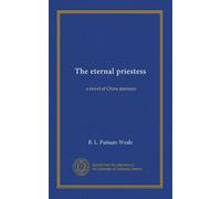 The eternal priestess: a novel of China manners
