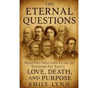 THE ETERNAL QUESTIONS: What Two Thousand Years of Thinkers Say About Love, Death, and Purpose