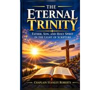 The Eternal Trinity: Father, Son, and Holy Spirit in the Light of Scripture