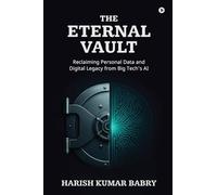 The Eternal Vault: Reclaiming Personal Data and Digital Legacy from Big Tech’s AI