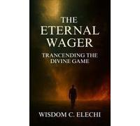 The Eternal Wager Transcending The Divine Game Paperback Book By Wisdom C. Elechi