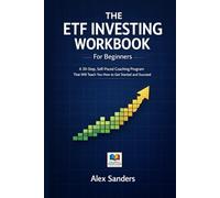 The ETF Investing Workbook for Beginners: A 30-Step, Self-Paced Coaching Program That Will Teach You How to Get Started and Succeed