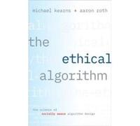 The Ethical Algorithm - Roth Aaron Class of 1940 Bicentennial Term Associate Professor Class of 1940 Bicentennial Term Associate Professor University of P Roth Aaron Class of 1940 Bicentennial Term As