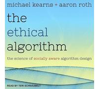 The Ethical Algorithm: The Science of Socially Aware Algorithm Design