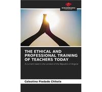 THE ETHICAL AND PROFESSIONAL TRAINING OF TEACHERS TODAY - Celestino Piedade Chikela - KS OmniScriptum Publishing - Livre en Anglais Celestino Piedade ChikelaCelestino Piedade Chikela (Auteur)